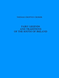 Title: Fairy Legends and Traditions of the South of Ireland (Illustrated), Author: Thomas Crofton Croker