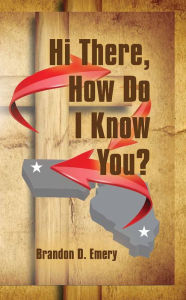 Title: Hi There, How Do I Know You?, Author: Brandon D. Emery