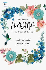 Title: Aroma: The Feel of Lives, Author: Anshita Dhoot