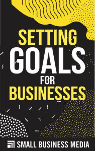 Title: Setting Goals For Business, Author: Small Business Media