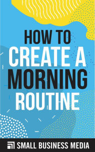 Title: How To Create A Morning Routine, Author: Small Business Media
