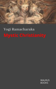 Title: Mystic Christianity, Author: Yogi Ramacharaka