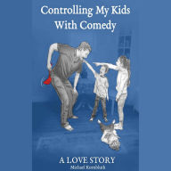 Title: Controlling My Kid With Comedy, A Love Story, Author: Michael Kornbluth