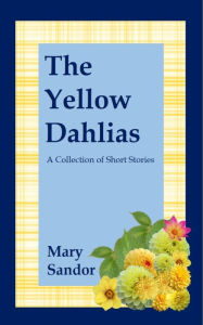 Title: The Yellow Dahlias, Author: Mary Sandor