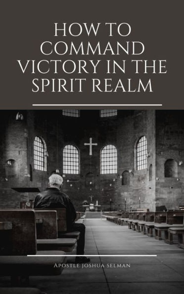 How To Command Victory in The Spirit Realm