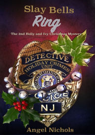 Title: Slay Bells Ring: The 2nd Holly and Ivy Christmas Mystery, Author: Angel Nichols