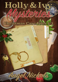 Title: Holly & Ivy Mysteries: Christmas Case Files 1-3, Author: Angel Nichols