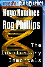 Title: THE INVOLUNTARY IMMORTALS: The SF Classic by the Hugo Nominee Author, Author: Rog Phillips