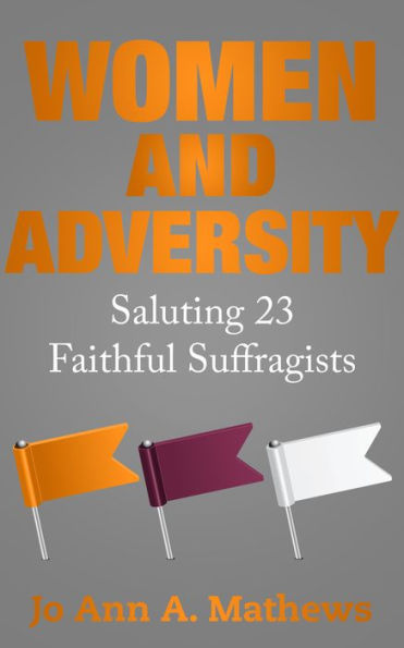 WOMEN AND ADVERSITY: Saluting 23 Faithful Suffragists