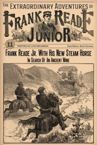 Title: Frank Reade Junior With His New Steam Horse In Search Of An Ancient Mine, Author: Luis Senarens