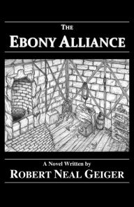 Title: The Ebony Alliance, Author: Robert Neal Geiger