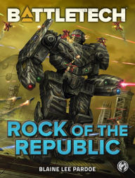 Title: BattleTech: Rock of the Republic: A BattleTech Novella, Author: Blaine Lee Pardoe