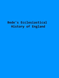 Title: Bede's Ecclesiastical History of England, Author: Bede