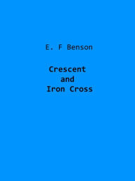 Title: Crescent and Iron Cross, Author: E. F. Benson