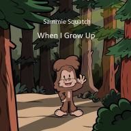 Title: Sammie Squatch - When I Grow Up, Author: Wendy Picton