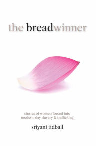 Title: THE BREADWINNER: Stories of Women Forced Into Modern-day Slavery and Trafficking, Author: Sriyani Tidball