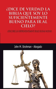 Title: DICE DE VERDAD LA BIBLIA QUE SOY LO SUFICIENTEMENTE BUENO PARA IR AL CIELO?, Author: John Strohman