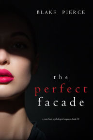Title: The Perfect Facade (A Jessie Hunt Psychological Suspense ThrillerBook Twelve), Author: Blake Pierce