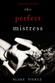 Title: The Perfect Mistress (A Jessie Hunt Psychological Suspense ThrillerBook Fifteen), Author: Blake Pierce