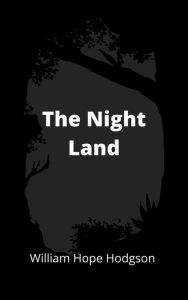 Title: The Night Land, Author: William Hope Hodgson