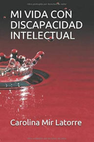 Title: MI VIDA CON DISCAPACIDAD INTELECTUAL, Author: Carolina Mir Latorre