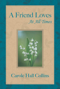 Title: A Friend Loves at All Times, Author: Carole Hall Collins