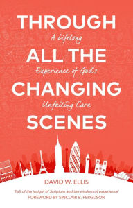 Title: Through All the Changing Scenes, Author: David Ellis
