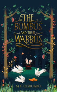 Title: The Bombos and Their Wabbits, Author: M C Ogbuabo