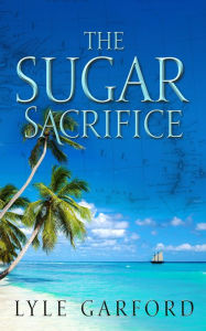 Title: The Sugar Sacrifice, Author: Lyle Garford