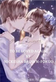 Title: To Be Loved Again, Author: Nickesha Brown-Fokuo