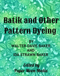 Title: Batik and Other Pattern Dyeing, Author: Walter and Ida Baker