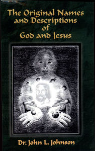 Title: The Original Names and Descriptions of God and Jesus, Author: Dr. John L. Johnson