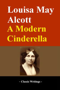 Title: A Modern Cinderella, Author: Louisa May Alcott