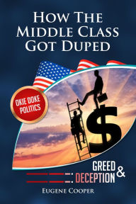 Title: Okie Doke Politics: How the Middle Class Got Duped (Greed and Deception), Author: Eugene Cooper