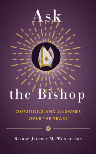 Title: Ask the Bishop: Questions and Answers Over the Years, Author: Bishop Jeffrey M. Monforton