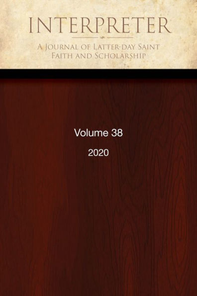 Interpreter: A Journal of Latter-day Saint Faith and Scholarship, Volume 38 (2020)