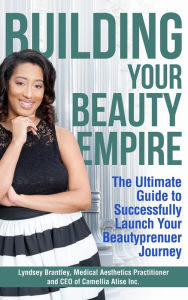 Title: Building Your Beauty Empire: The Ultimate Guide to Successfully Launch Your BeautyPrenuer Journey, Author: Lyndsey Brantley
