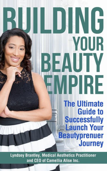 Building Your Beauty Empire: The Ultimate Guide to Successfully Launch Your BeautyPrenuer Journey