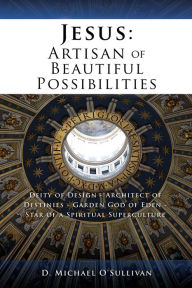 Title: Jesus: Artisan of Beautiful Possibilities, Author: D. Michael O'Sullivan