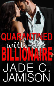 Title: Quarantined with the Billionaire, Author: Jade C. Jamison