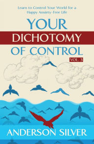Title: Vol 3 - Your Dichotomy of Control, Author: Anderson Silver