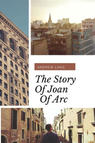 Title: The Story Of Joan Of Arc, Author: Andrew Lang