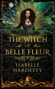 Title: The Witch of Belle Fleur: YA Fantasy Telenovela Actress Turned Witch, Author: Isabelle Hardesty