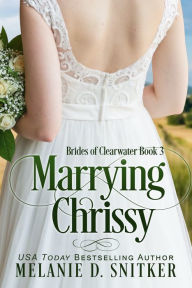 Title: Marrying Chrissy: A Fake Relationship Inspirational Romance, Author: Melanie D. Snitker