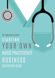 Title: Starting Your Own Nurse Practitioner Business, Author: Dr. Omolara Olaniyi