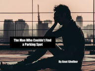 Title: The Man Who Couldn't Find a Parking Spot, Author: Anat Ghelber