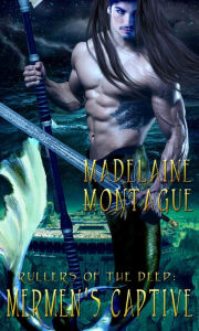 Title: RULERS OF THE DEEP: MERMENS CAPTIVE, Author: Madelaine Montague