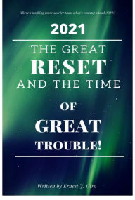 Title: 2021 THE GREAT RESET AND THE TIME OF GREAT TROUBLE!, Author: Ernesto Giro