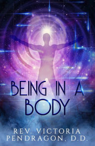 Title: Being in a Body, Author: Rev. Victoria Pendragon