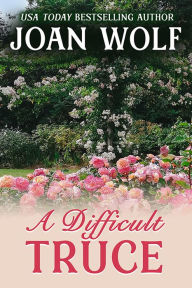 Title: A Difficult Truce, Author: Joan Wolf